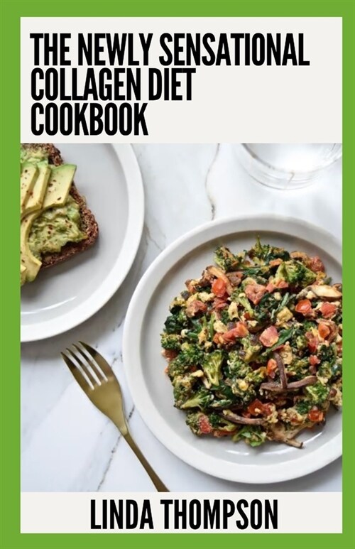 The Newly Sensational Collagen Diet Cookbook: Essential Collagen Diet Plan With 100+ Healthy Recipes To Reverse Aging, Lose Weight, Strengthen Joint A (Paperback)