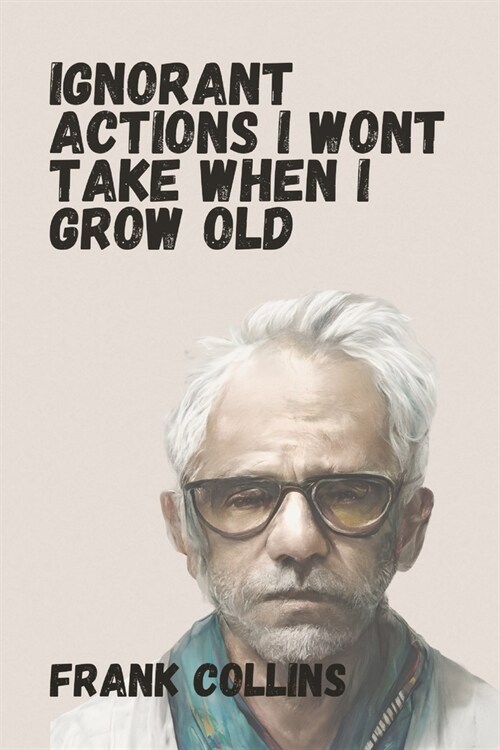 Ignorant Actions I wont Take When I Grow Old (Paperback)