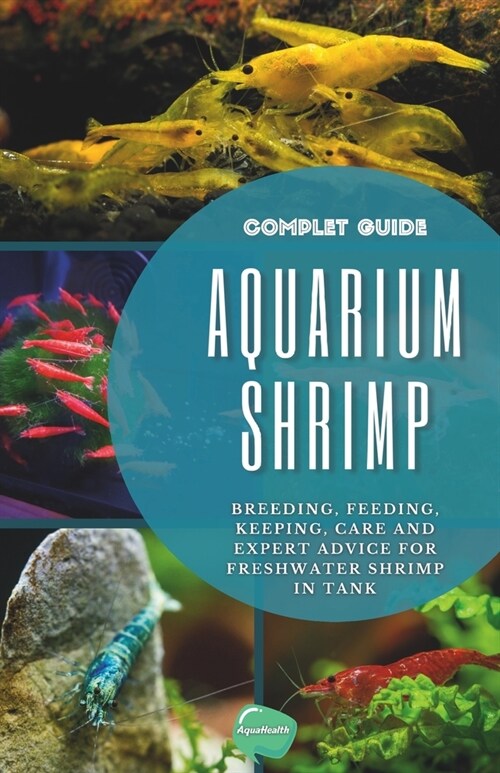 Aquarium Shrimp: Breeding, feeding, keeping, care and expert advice for freshwater shrimp in tank - The complete guide (Paperback)