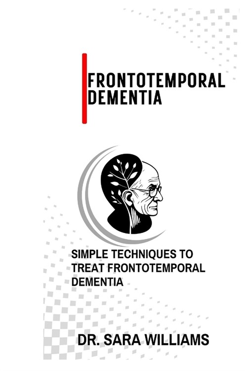 Frontotemporal Dementia: Simple Techniques to Treat Frontotemporal Dementia (Paperback)