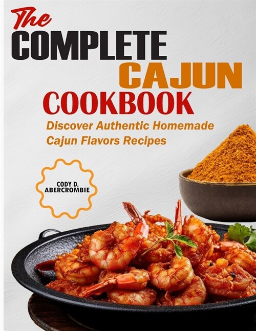 The Complete Cajun Cookbook: Discover Authentic Homemade Cajun Flavors Recipes (Paperback)