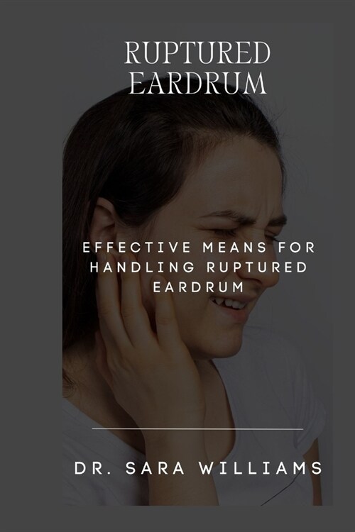 Ruptured Eardrum: Effective Means for Handling Ruptured Eardrum (Paperback)