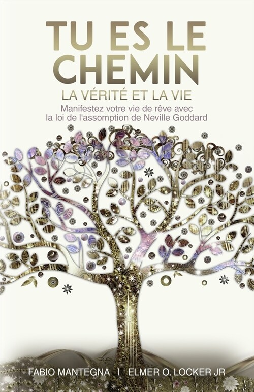 Tu es le Chemin, la V?it?et la Vie: Manifeste ta vie de r?e avec la loi de lassomption de Neville Goddard - Un livre sur le succ? et la spiritual (Paperback)