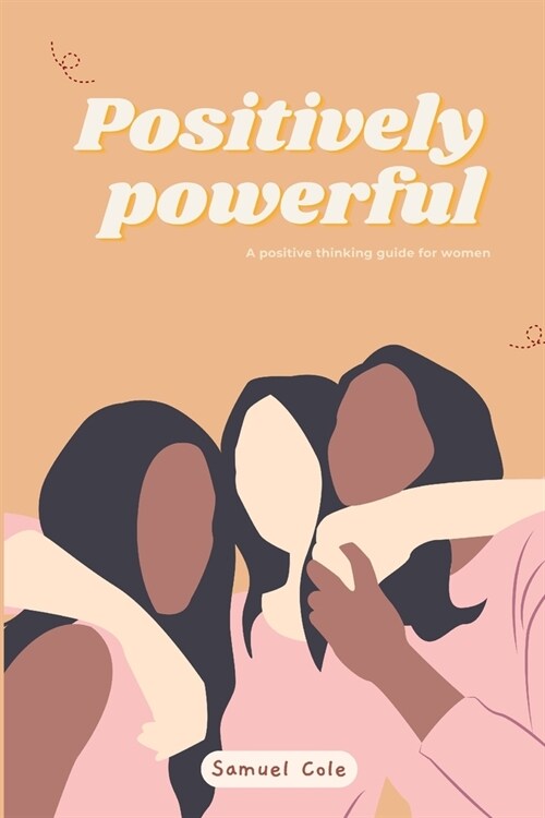 Positively powerful: A positive thinking guide for women; transformative strategies for Women, Mothers and Wives to Embrace Change, Nurture (Paperback)