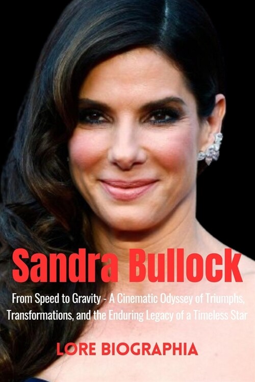 Sandra Bullock: From Speed to Gravity - A Cinematic Odyssey of Triumphs, Transformations, and the Enduring Legacy of a Timeless Star (Paperback)