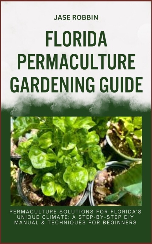 Florida Permaculture Gardening Guide: Permaculture Solutions For Floridas Unique Climate: A Step-By-Step DIY Manual & Techniques For Beginners (Paperback)