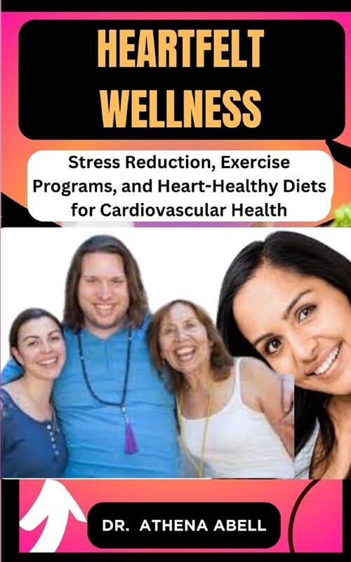 Heartfelt Wellness: Stress Reduction, Exercise Programs, and Heart-Healthy Diets for Cardiovascular Health (Paperback)