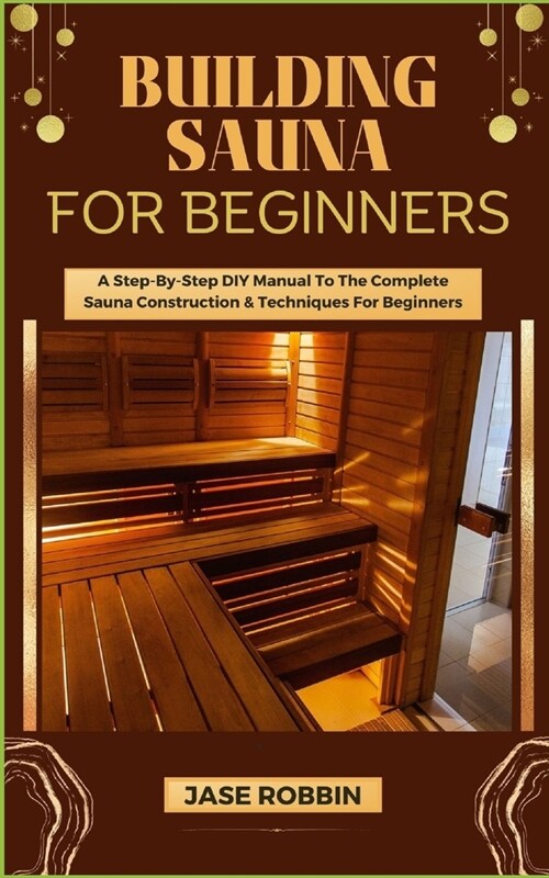 Building Sauna for Beginners: A Step-By-Step DIY Manual To The Complete Sauna Construction & Techniques For Beginners (Paperback)
