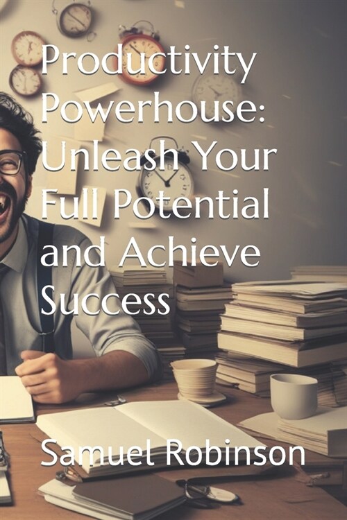 Productivity Powerhouse: Unleash Your Full Potential and Achieve Success (Paperback)