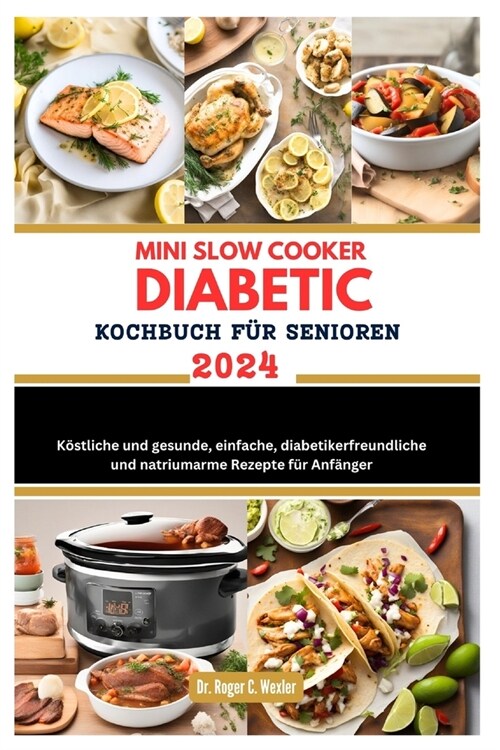 Mini Slow Cooker Diabetic Kochbuch F? Senioren 2024: K?tliche und gesunde, einfache, diabetikerfreundliche und natriumarme Rezepte f? Anf?ger (Paperback)