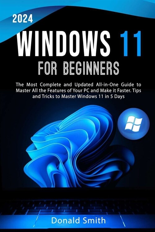 Windows 11 for Beginners 2024: The Most Complete and Updated All-in-One Guide to Master All the Features of Your PC and Make is Faster. Tips and Tric (Paperback)