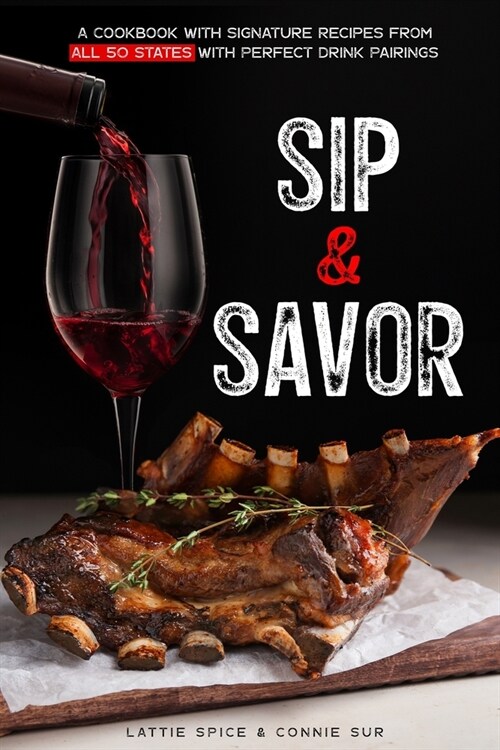 Sip & Savor: A Cookbook with Signature Recipes from All 50 States with Perfect Drink Pairings (Paperback)