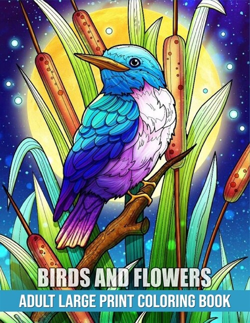 Adult Large Print Coloring Book: Birds, Flowers Bold and Easy Coloring Book with 50 Big and Simple Relaxing Designs to Color for Adults, Beginners, Se (Paperback)