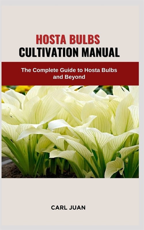 Hosta Bulbs Cultivation Manual: The Complete Guide to Hosta Bulbs and Beyond (Paperback)