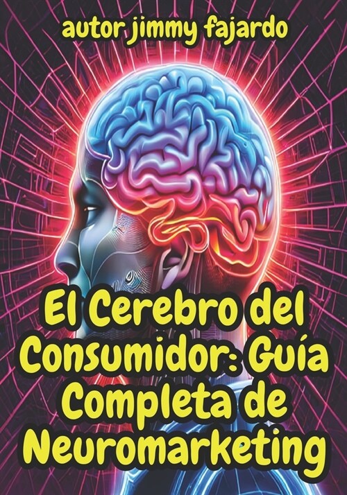 El Cerebro del Consumidor: Gu? Completa de Neuromarketing (Paperback)