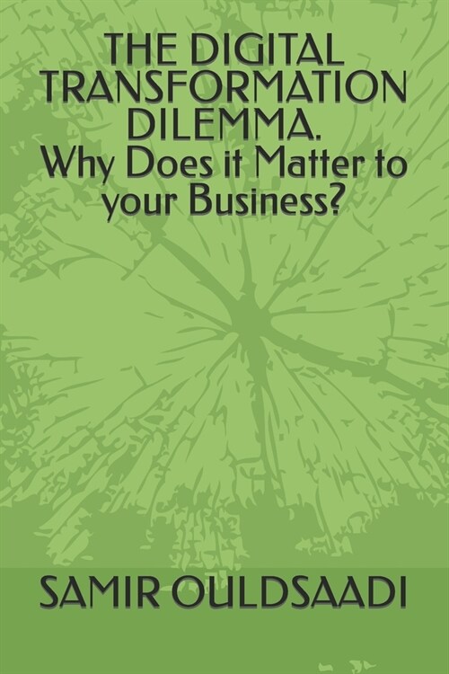 THE DIGITAL TRANSFORMATION DILEMMA. Why Does it Matter to your Business? (Paperback)