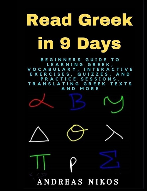 Read Greek in 9 Days: Beginners Guide to Learning Greek, Vocabulary, Interactive Exercises, Quizzes, and Practice Sessions, Translating Gree (Paperback)