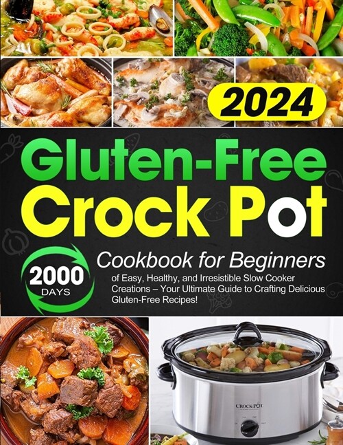 Gluten-Free Crock Pot Cookbook for Beginners: 2000 Days of Easy, Healthy, and Irresistible Slow Cooker Creations - Your Ultimate Guide to Crafting Del (Paperback)
