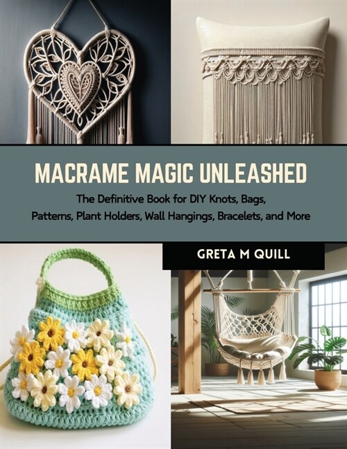 Macrame Magic Unleashed: The Definitive Book for DIY Knots, Bags, Patterns, Plant Holders, Wall Hangings, Bracelets, and More (Paperback)