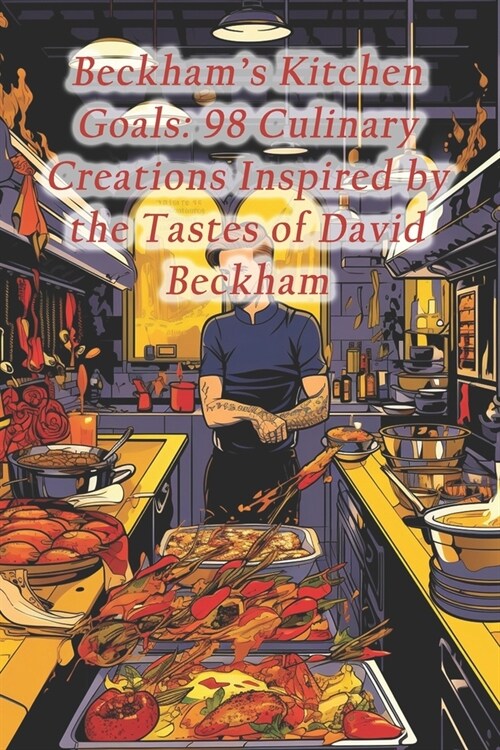 Beckhams Kitchen Goals: 98 Culinary Creations Inspired by the Tastes of David Beckham (Paperback)