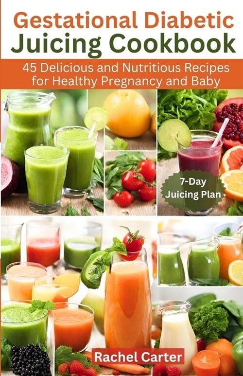 Gestational Diabetic Juicing Cookbook: 45 Delicious and Nutritious Recipes for Healthy Pregnancy and Baby (Paperback)