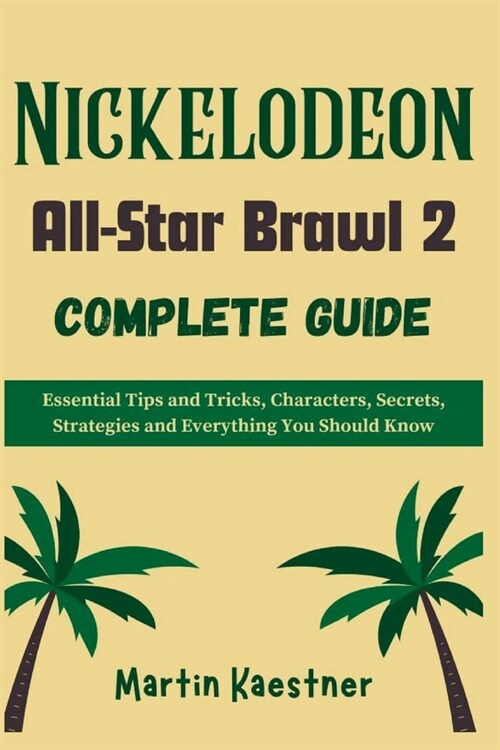 Nickelodeon All-Star Brawl 2 Complete Guide: Essential Tips and Tricks, Characters, Secrets, Strategies and Everything You Should Know (Paperback)