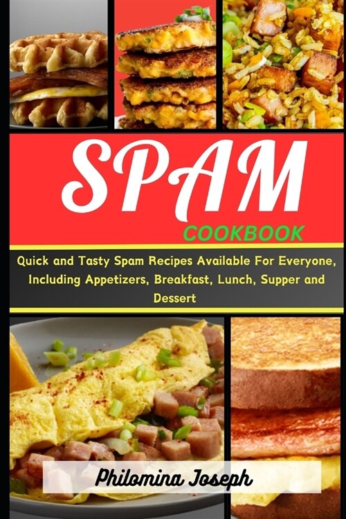 Spam cookbook: Quick and Tasty Spam Recipes Available For Everyone, Including Appetizers, Breakfast, lunch, Supper and Dessert (Paperback)