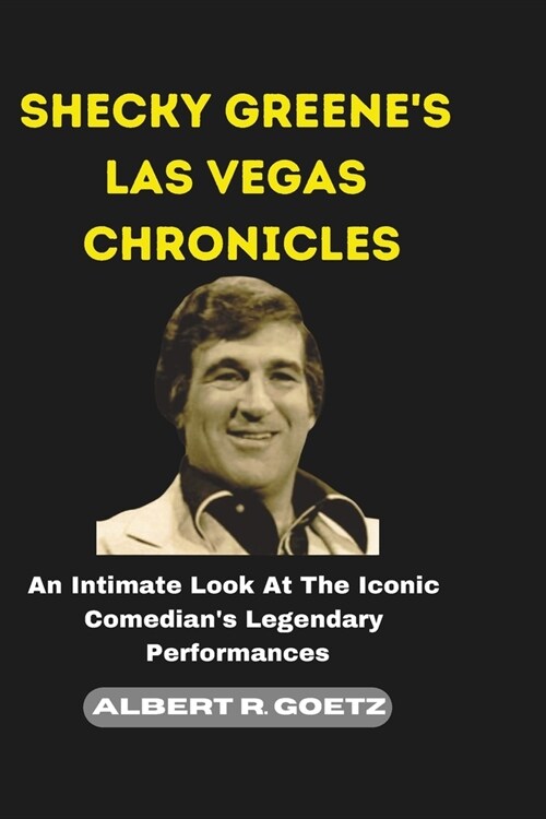 Shecky Greenes Las Vegas Chronicles: An Intimate Look At The Iconic Comedians Legendary Performances (Paperback)