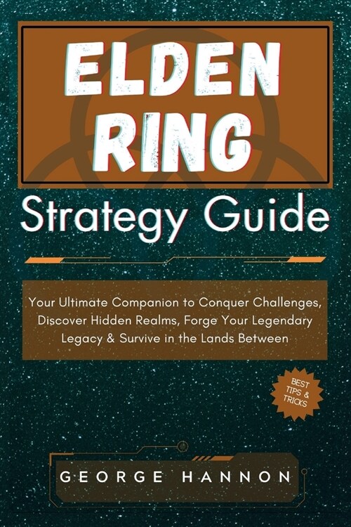 Elden Ring Strategy Guide: Your Ultimate Companion to Conquer Challenges, Discover Hidden Realms, Forge Your Legendary Legacy & Survive in the La (Paperback)