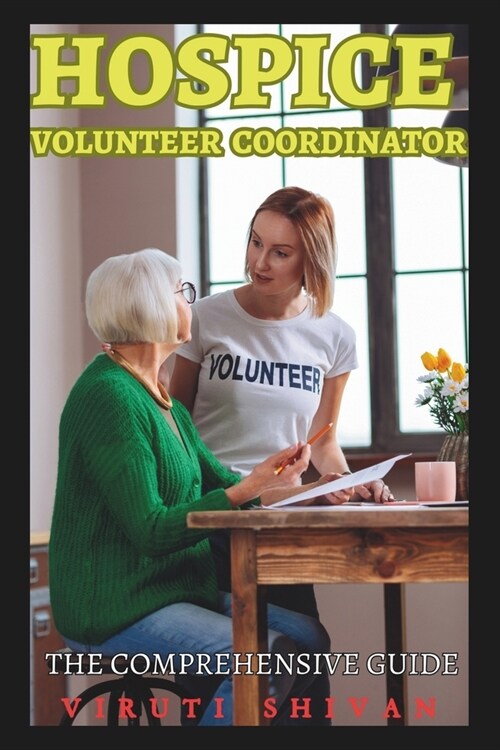 Hospice Volunteer Coordinator - The Comprehensive Guide: Mastering Compassionate Leadership in End-of-Life Care (Paperback)