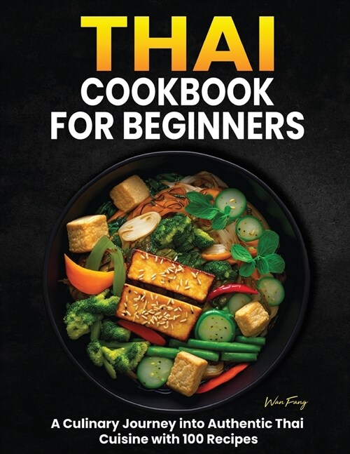 Thai Cookbook for Beginners: A Culinary Journey into Authentic Thai Cuisine with 100 Recipes (Paperback)