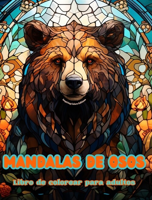 Mandalas de osos Libro de colorear para adultos Dise?s antiestr? para fomentar la creatividad: Im?enes m?ticas de osos para aliviar el estr? y eq (Hardcover)