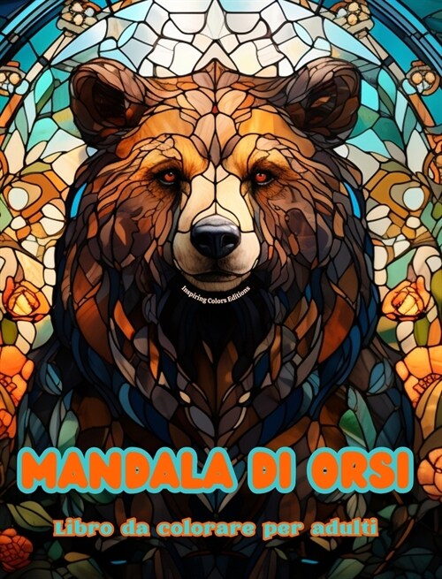 Mandala di orsi Libro da colorare per adulti Disegni antistress per incoraggiare la creativit? Immagini mistiche di orsi per alleviare lo stress e ri (Hardcover)