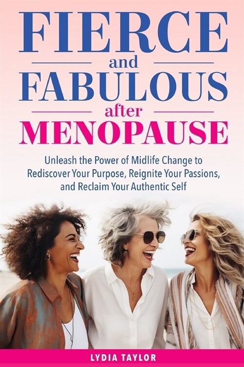 Fierce and Fabulous After Menopause: Unleash the Power of Midlife Change to Rediscover Your Purpose, Reignite Your Passions, and Reclaim Your Authenti (Paperback)