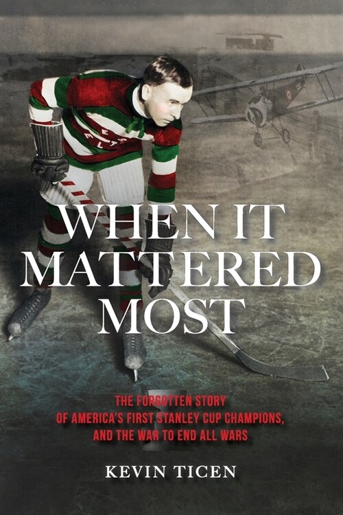 When It Mattered Most: The Forgotten Story of Americas First Stanley Cup Champions, and the War to End All Wars (Paperback, 2)