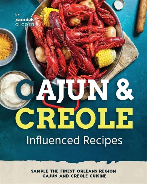 Cajun and Creole Influenced Recipes: Sample the Finest Orleans Region Cajun and Creole Cuisine (Paperback)