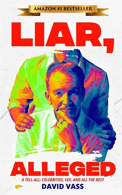 Liar, Alleged: A Tell-All: Celebrities, Sex, and All the Rest: A Tell-All: Celebrities, Sex, and All the Rest: A Tell-All: Celebritie (Hardcover)