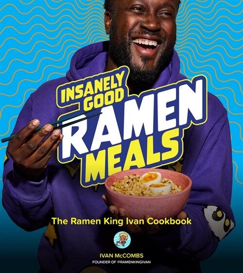 Insanely Good Ramen Meals: The Ramen King Ivan Cookbook (Hardcover)