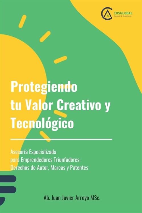 Protegiendo tu Valor Creativo y Tecnol?ico: Asesor? Especializada para Emprendedores Triunfadores: Derechos de Autor, Marcas y Patentes (Paperback)