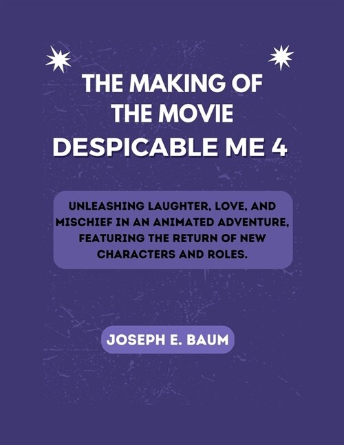 The Making Of The Movie Despicable Me 4: Unleashing Laughter, Love, and Mischief in an Animated Adventure, Featuring the Return of New Characters and (Paperback)