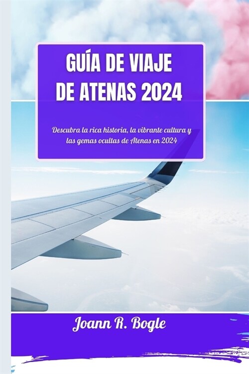 Gu? de Viaje de Atenas 2024: Descubra la rica historia, la vibrante cultura y las gemas ocultas de Atenas en 2024 (Paperback)