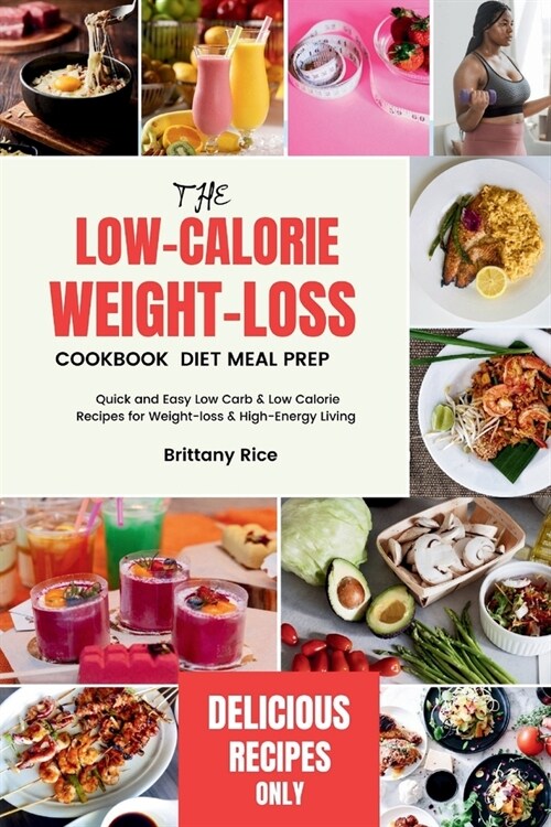 The Low-Calorie Weight-Loss Cookbook Diet Meal Prep: Quick and Easy Low Carb & Low Calorie Recipes for Weight-loss & High-Energy Living (Paperback)