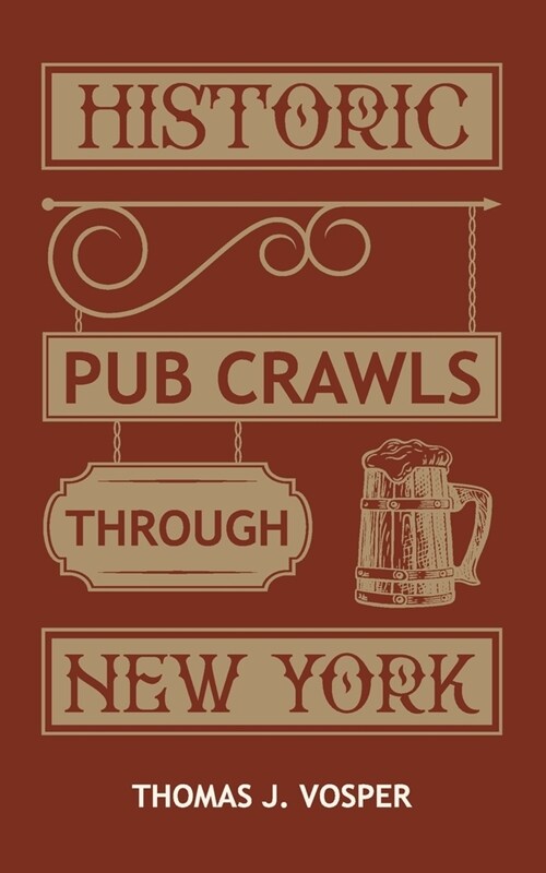Historic Pub Crawls through New York: 10 Guided walks around Manhattans iconic pubs and landmarks (Paperback)