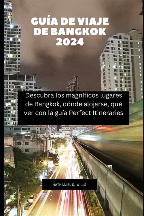 Gu? de viaje de Bangkok 2024: Descubra los magn?icos lugares de Bangkok, d?de alojarse, qu?ver con la gu? Perfect Itineraries (Paperback)