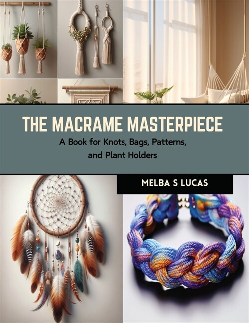 The Macrame Masterpiece: A Book for Knots, Bags, Patterns, and Plant Holders (Paperback)