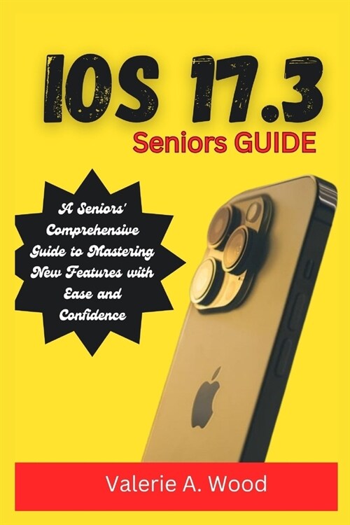 iOS 17.3 Seniors Guide: A Seniors Comprehensive Guide to Mastering New Features with Ease and Confidence (Paperback)