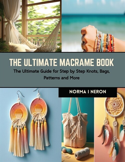The Ultimate Macrame Book: The Ultimate Guide for Step by Step Knots, Bags, Patterns and More (Paperback)