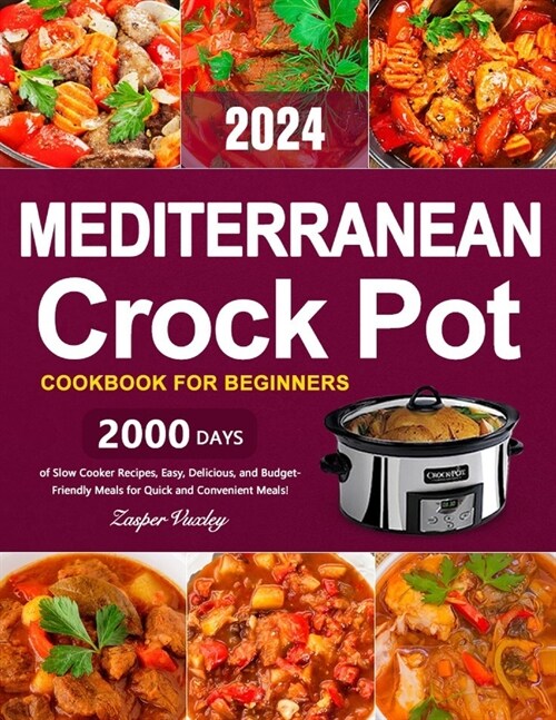 Mediterranean Crock Pot Cookbook for Beginners: 2000 Days of Slow Cooker Recipes, Easy, Delicious, and Budget-Friendly Meals for Quick and Convenient (Paperback)