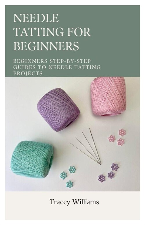 Needle Tatting for Beginners: Beginners Step-by-Step Guides to Needle Tatting Projects (Paperback)
