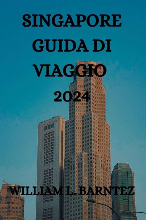 Singapore Guida Di Viaggio 2024: Una Guida Completa Per Esplorare Le Isole Dellarcipelago (Paperback)